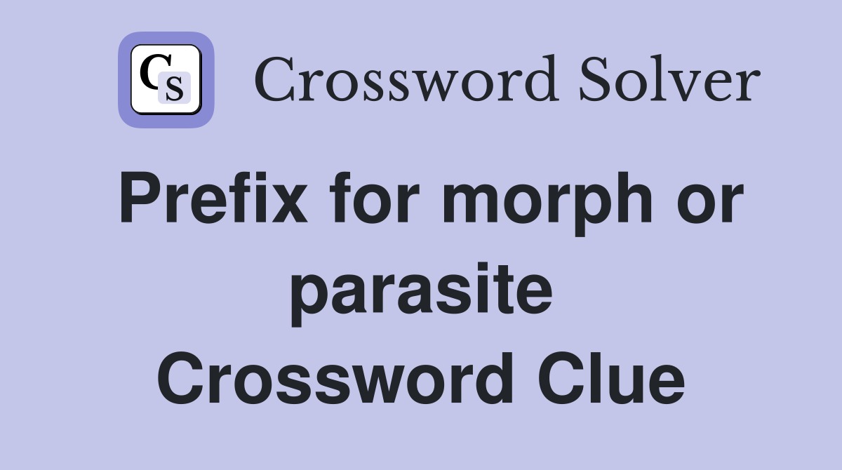 Prefix for morph or parasite Crossword Clue