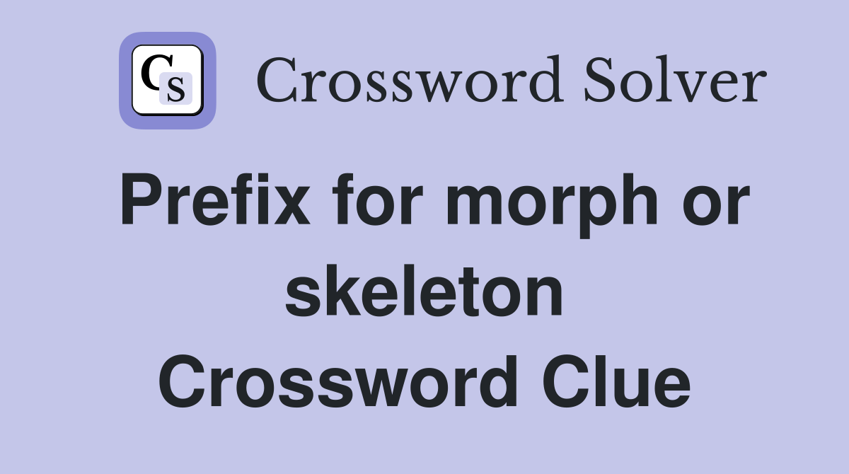 Prefix for morph or skeleton Crossword Clue