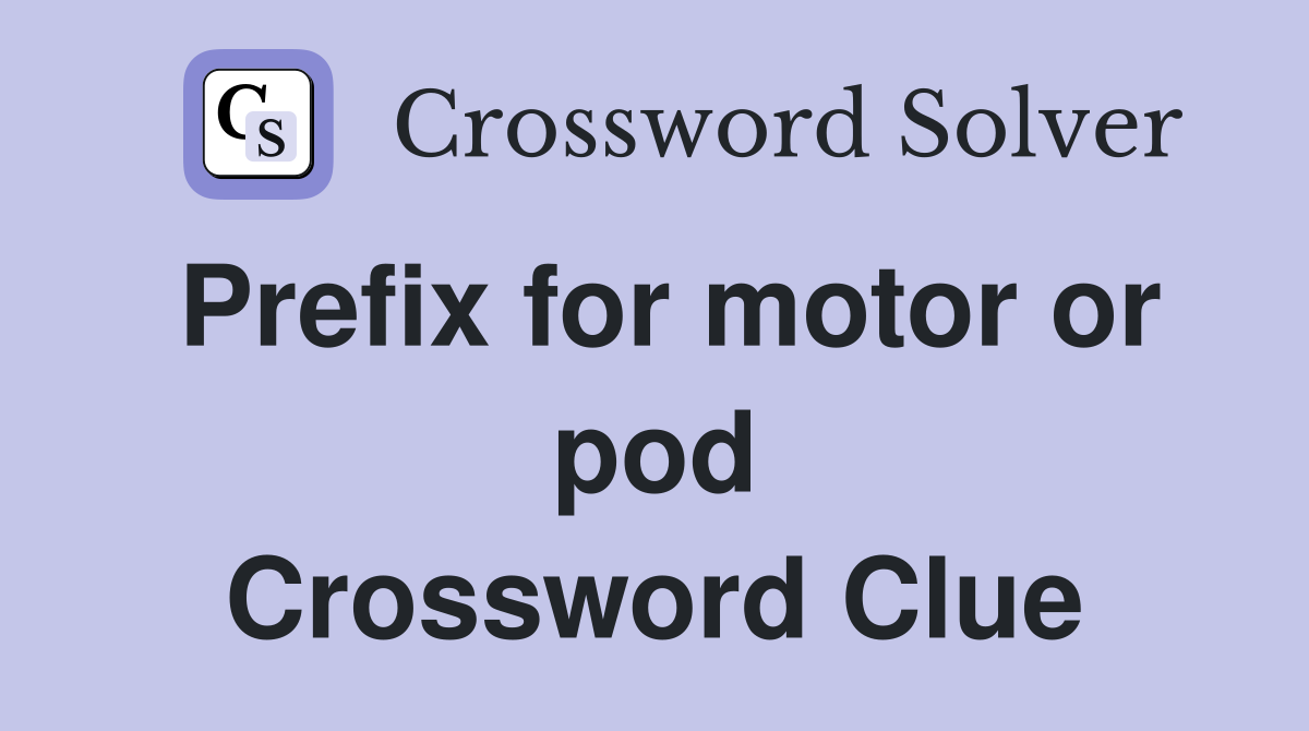 Prefix for motor or pod Crossword Clue