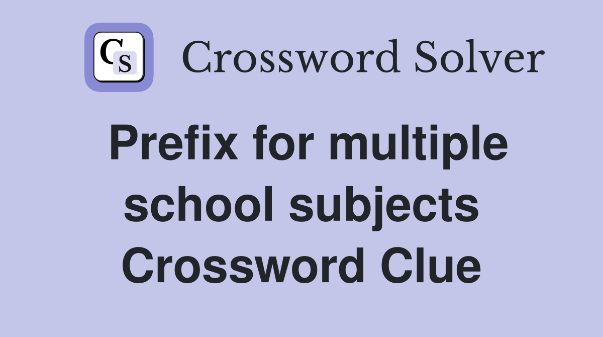 Prefix for multiple school subjects Crossword Clue