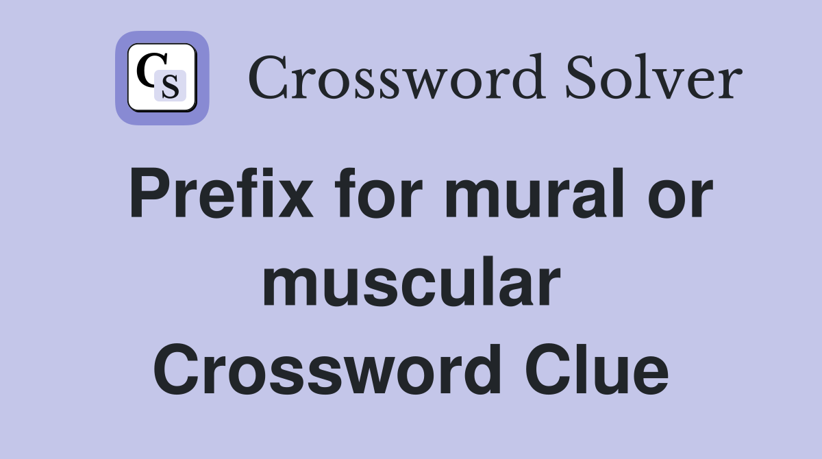 Prefix for mural or muscular Crossword Clue