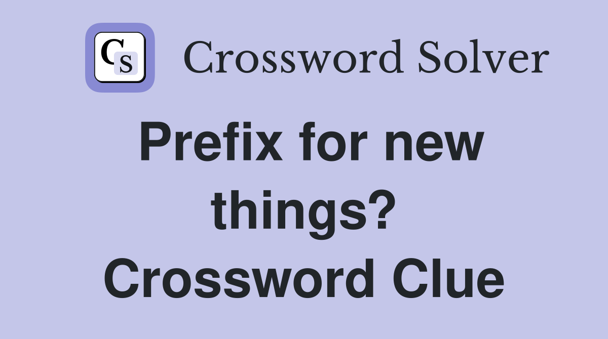 Prefix for new things? Crossword Clue