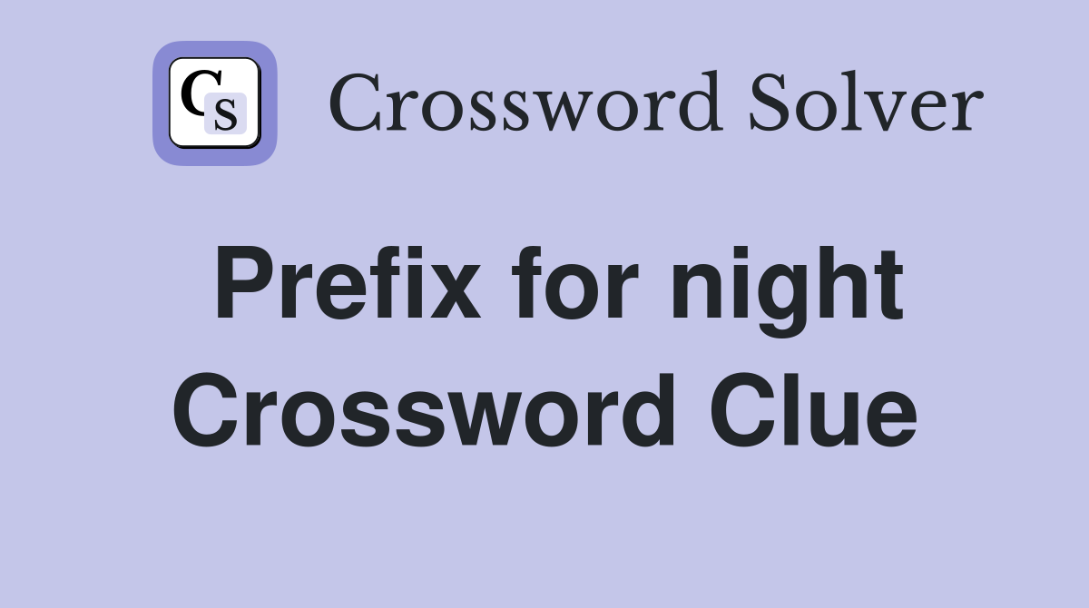 Prefix for night Crossword Clue