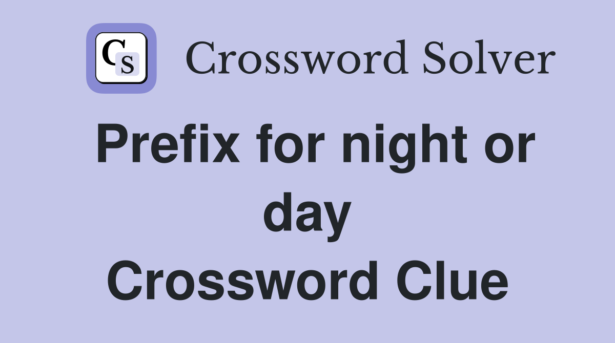 Prefix for night or day Crossword Clue