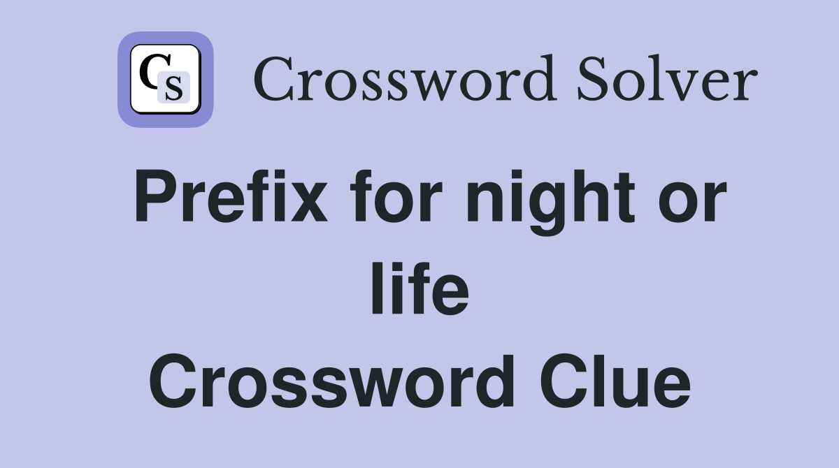 Prefix for night or life Crossword Clue