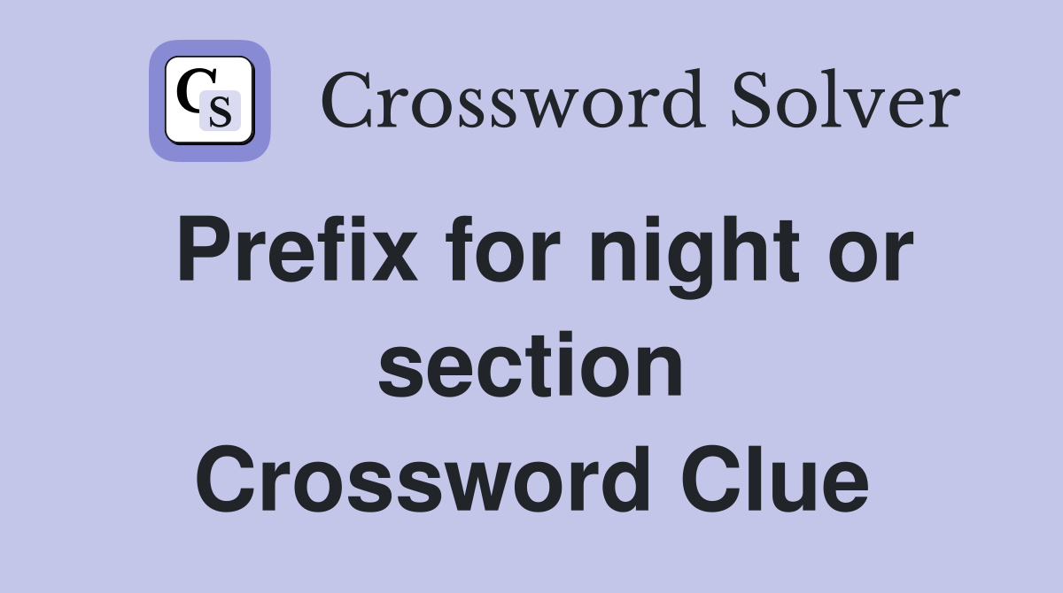 Prefix for night or section Crossword Clue