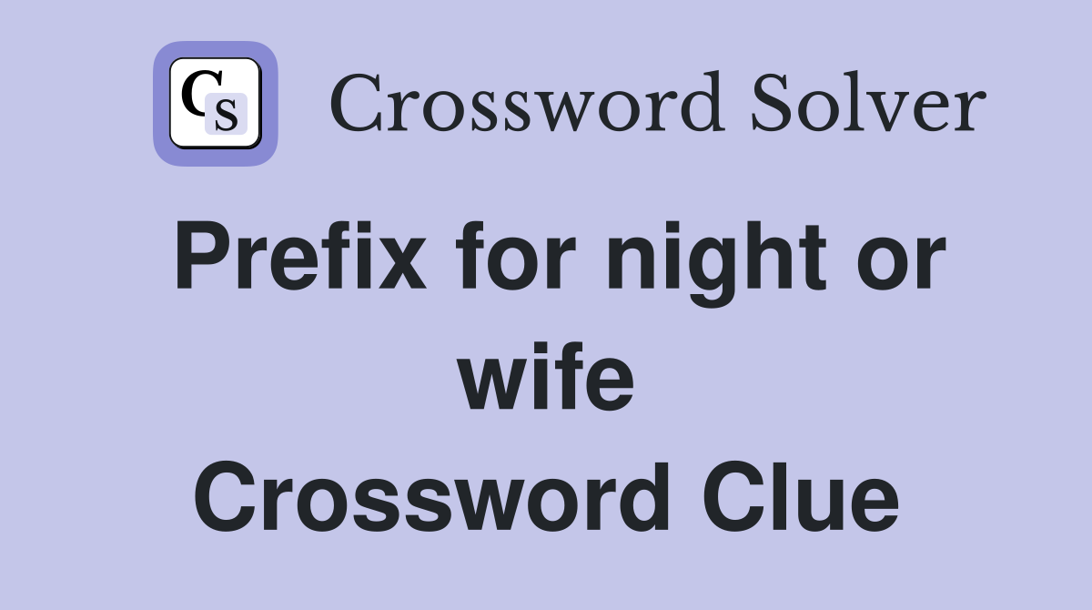 Prefix for night or wife Crossword Clue