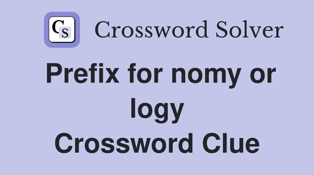 Prefix for nomy or logy Crossword Clue