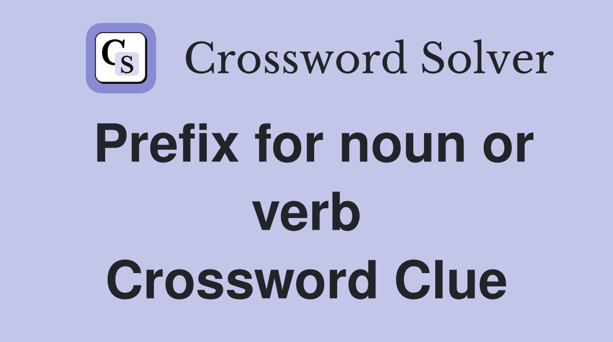 Prefix for noun or verb Crossword Clue
