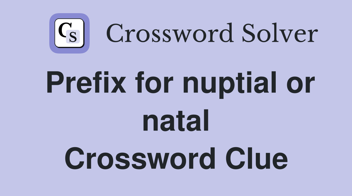 Prefix for nuptial or natal Crossword Clue