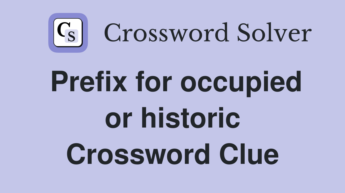 Prefix for occupied or historic Crossword Clue