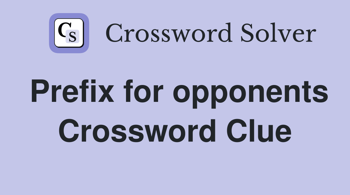 Prefix for opponents Crossword Clue