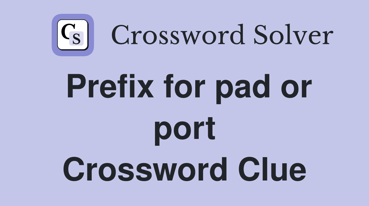 Prefix for pad or port Crossword Clue