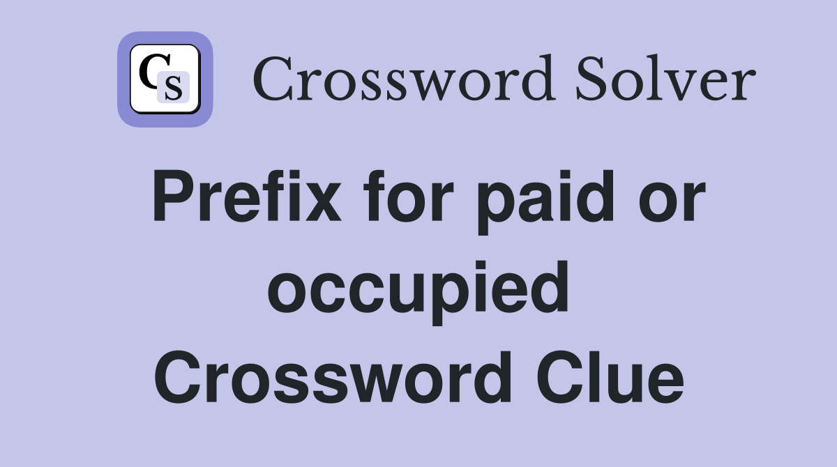 Prefix for paid or occupied Crossword Clue