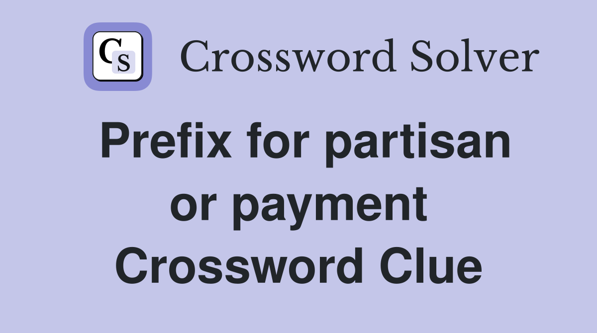 Prefix for partisan or payment Crossword Clue