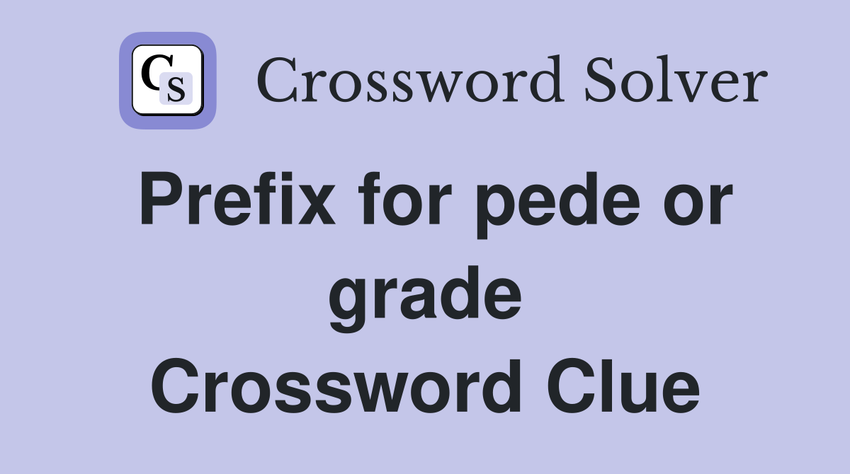 Prefix for pede or grade Crossword Clue