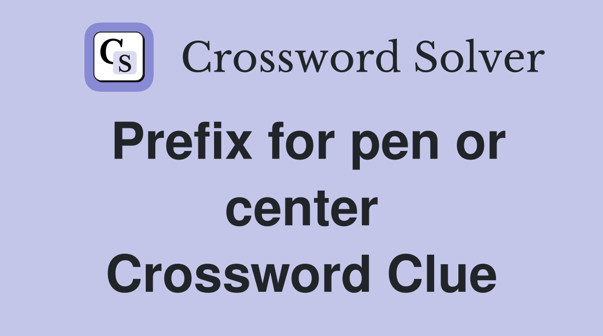 Prefix for pen or center Crossword Clue