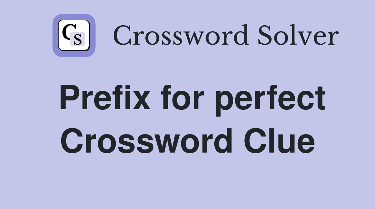 Prefix for perfect Crossword Clue