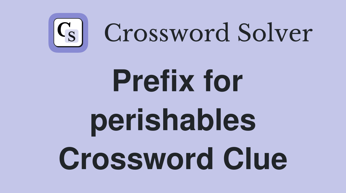 Prefix for perishables Crossword Clue