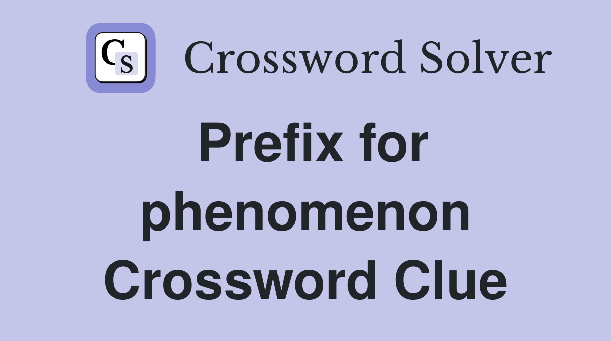 Prefix for phenomenon Crossword Clue