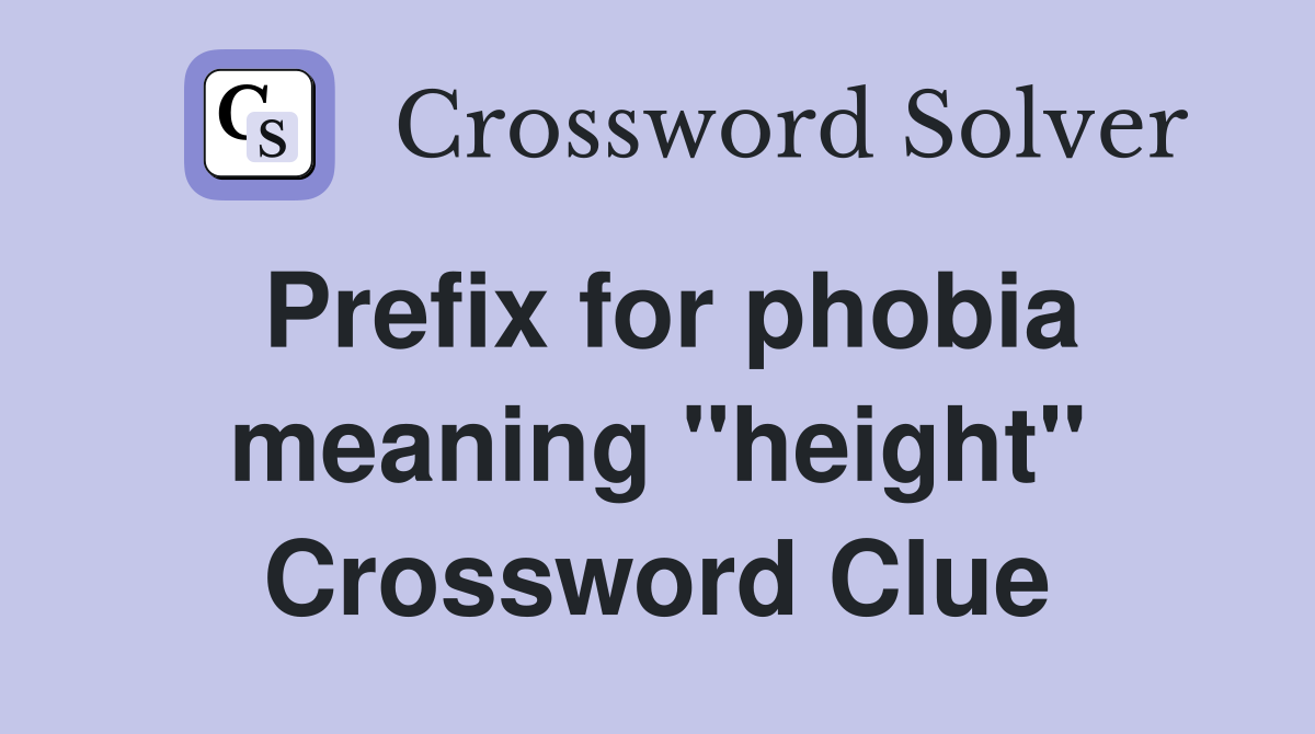 Prefix for phobia meaning "height" Crossword Clue