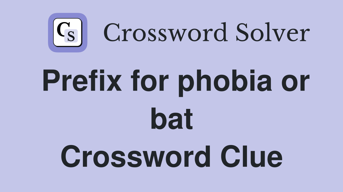 Prefix for phobia or bat Crossword Clue