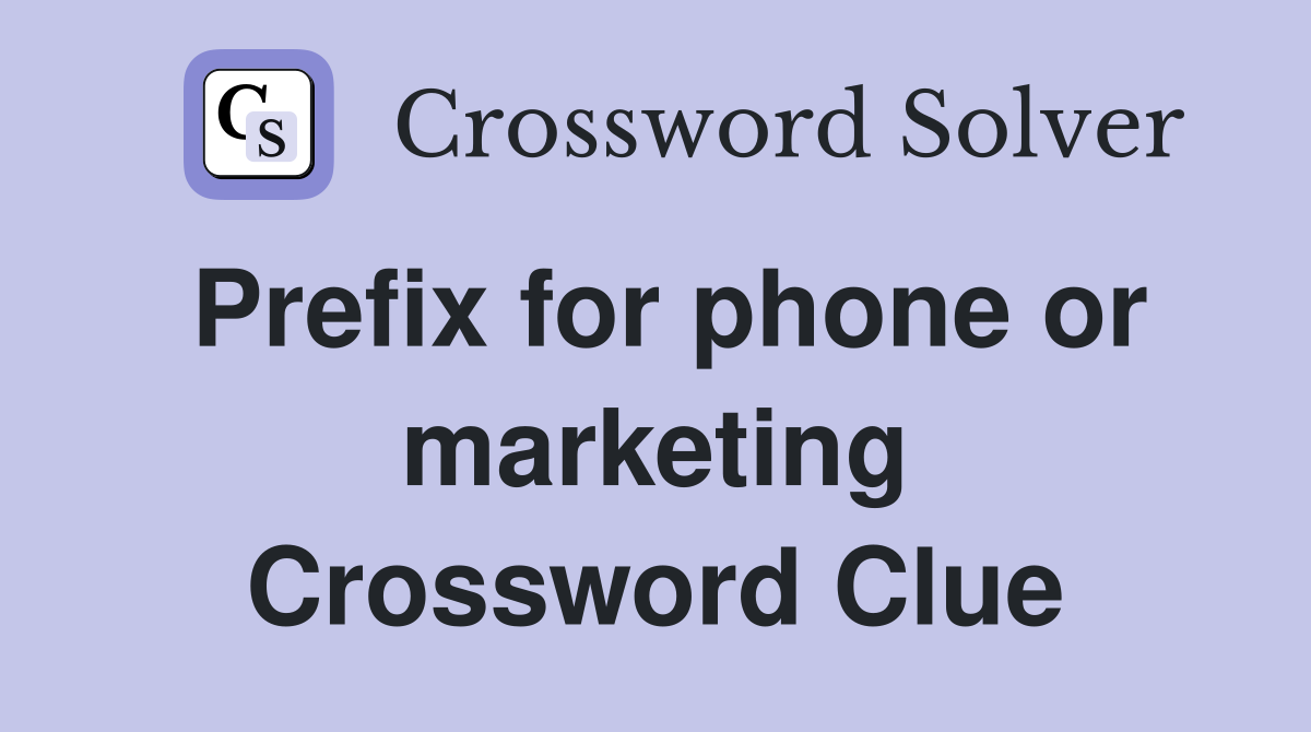 Prefix for phone or marketing Crossword Clue