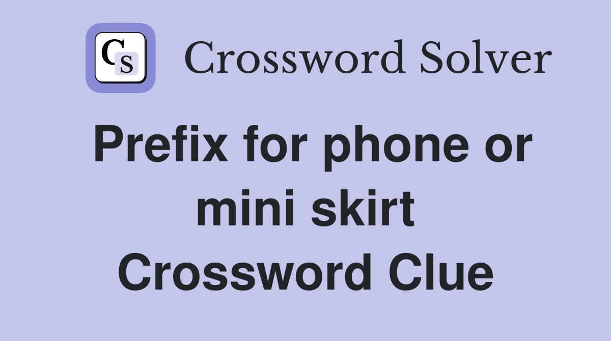 Prefix for phone or mini skirt Crossword Clue