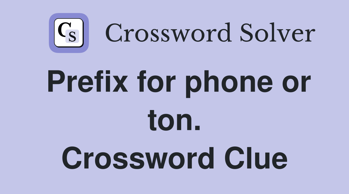 Prefix for phone or ton. Crossword Clue