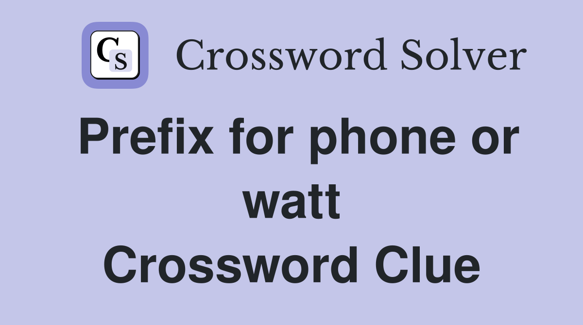 Prefix for phone or watt Crossword Clue