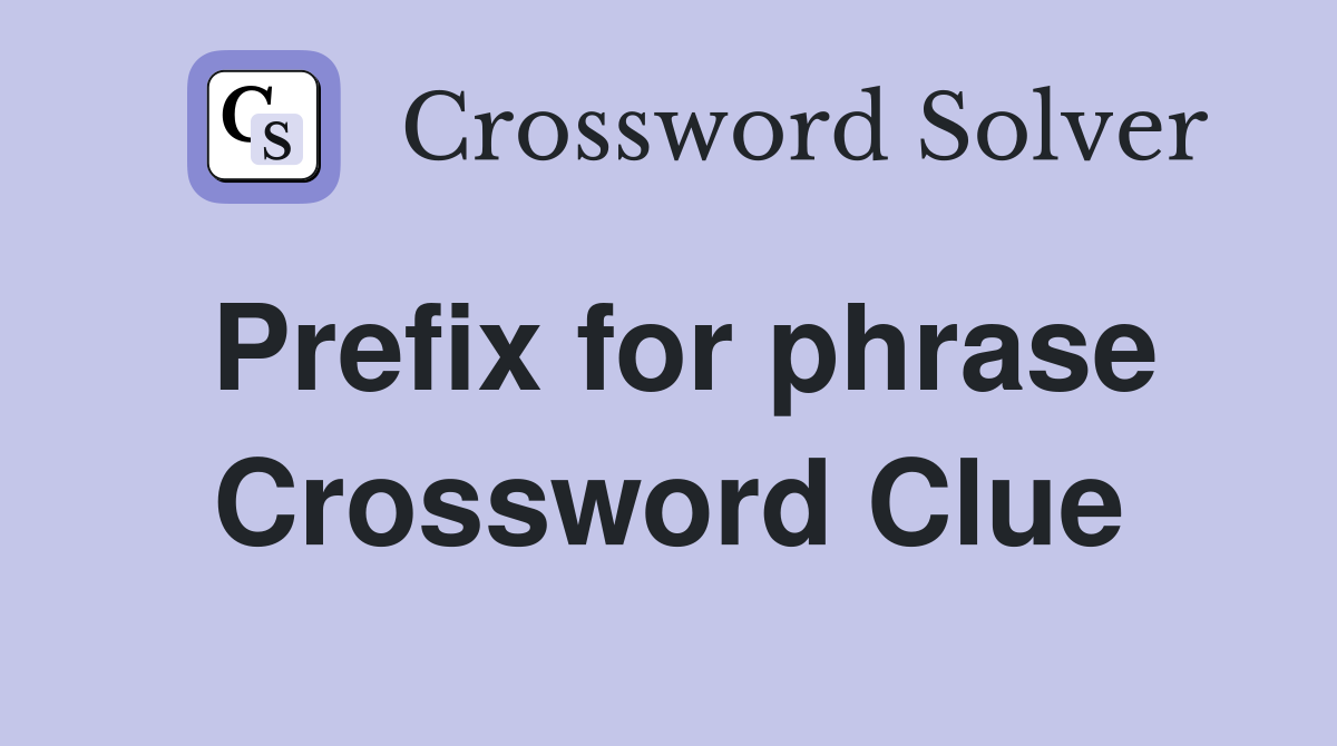 Prefix for phrase Crossword Clue