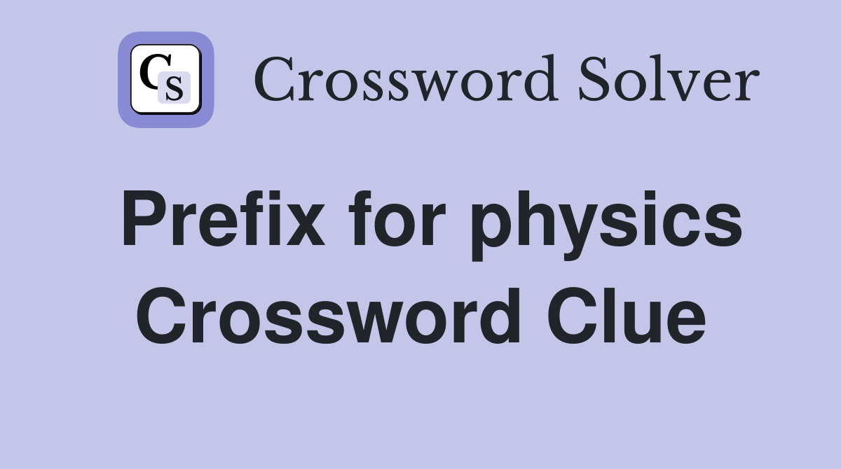 Prefix for physics Crossword Clue