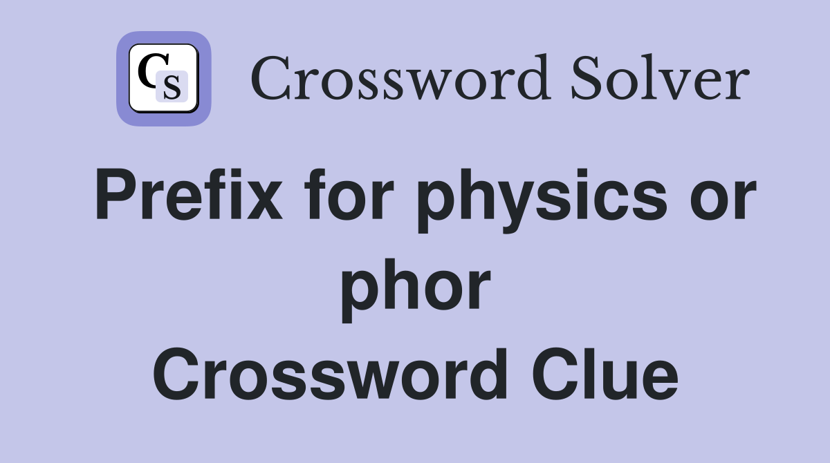 Prefix for physics or phor Crossword Clue