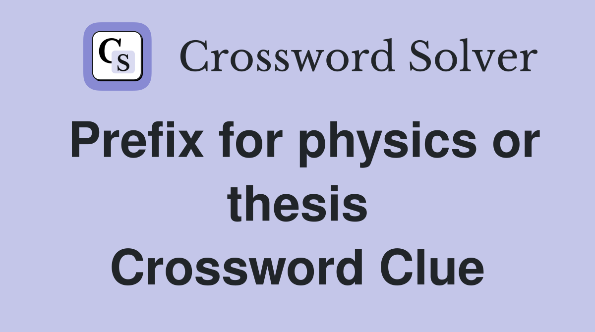Prefix for physics or thesis Crossword Clue