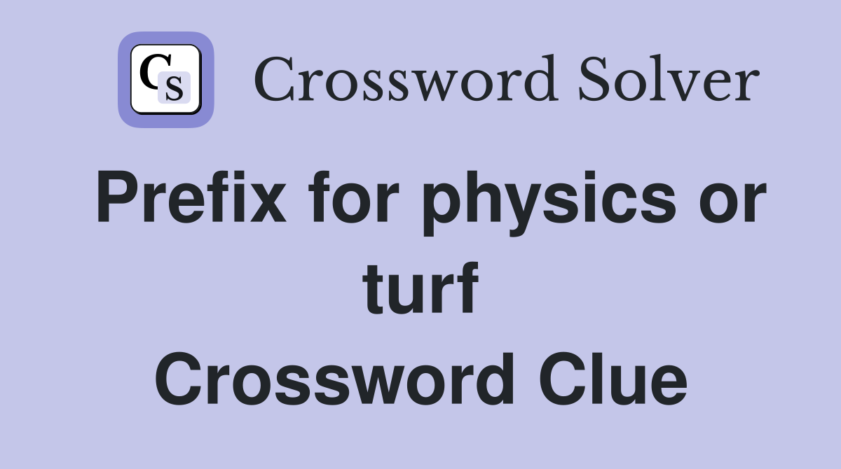 Prefix for physics or turf Crossword Clue