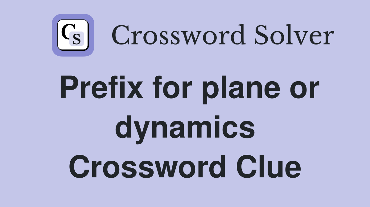 Prefix for plane or dynamics Crossword Clue