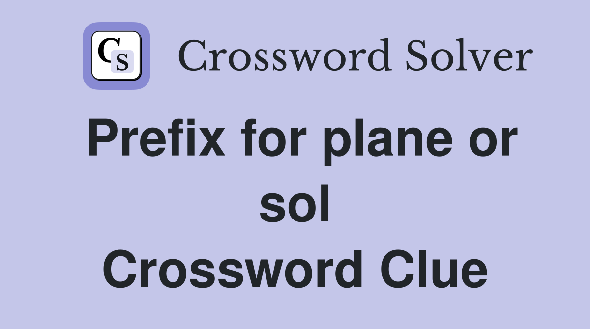 Prefix for plane or sol Crossword Clue