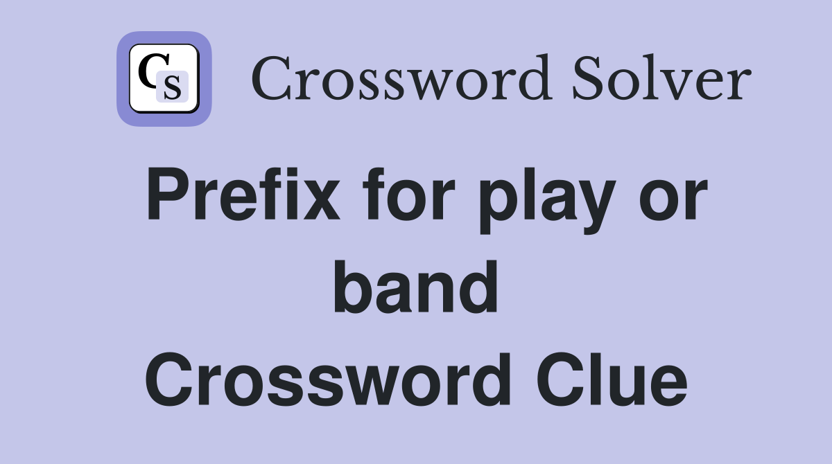 Prefix for play or band Crossword Clue