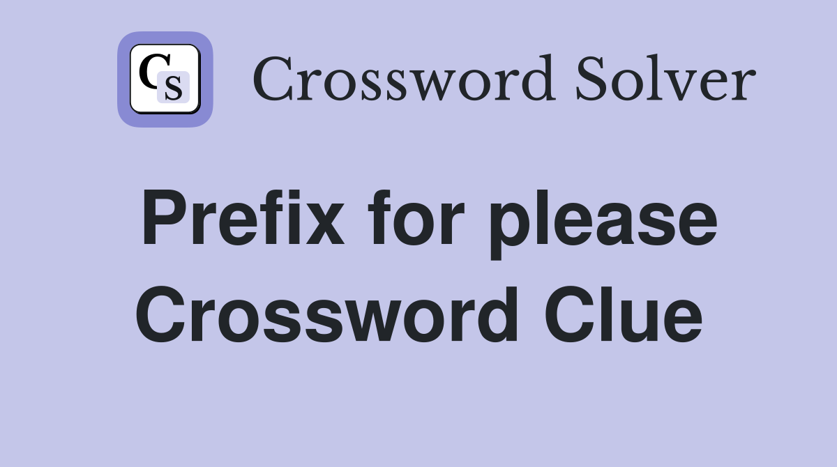 Prefix for please Crossword Clue