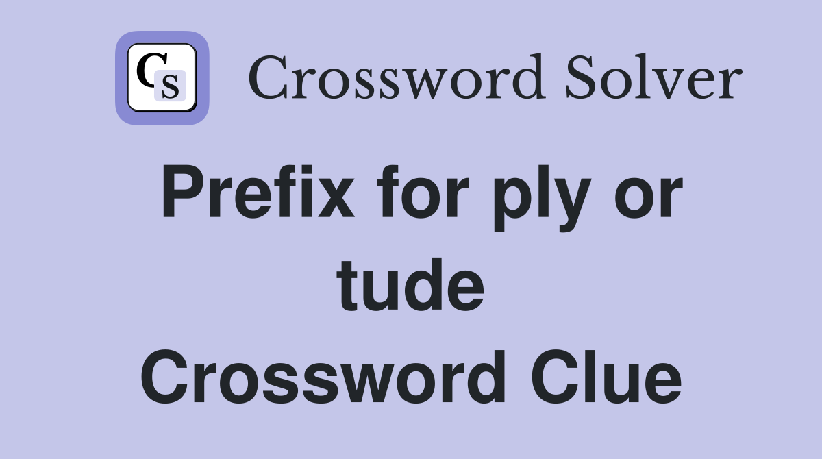 Prefix for ply or tude Crossword Clue