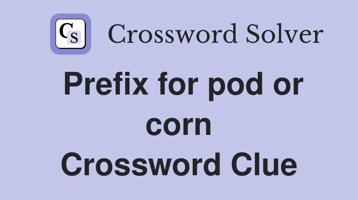 Prefix for pod or corn Crossword Clue