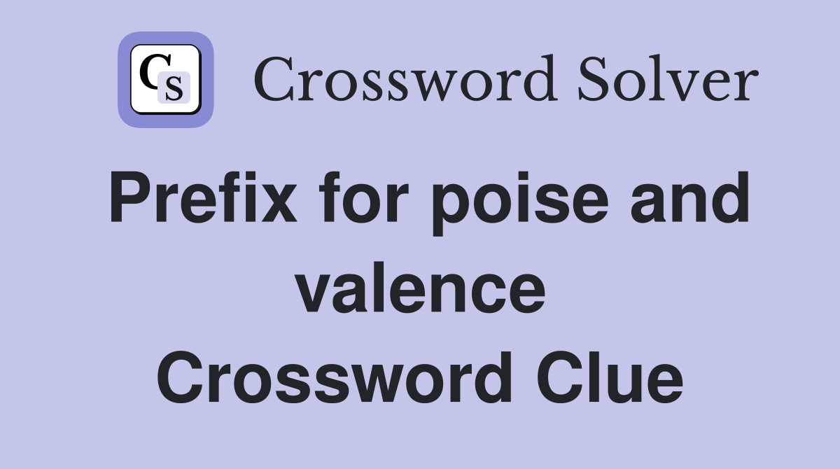 Prefix for poise and valence Crossword Clue