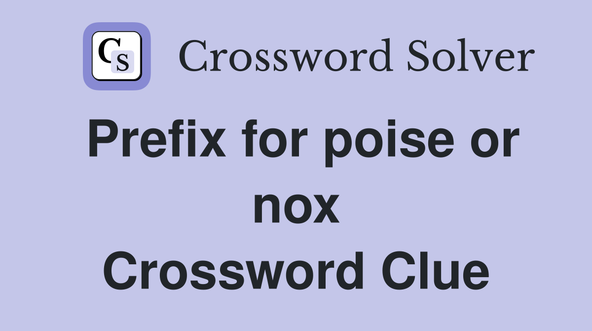 Prefix for poise or nox Crossword Clue