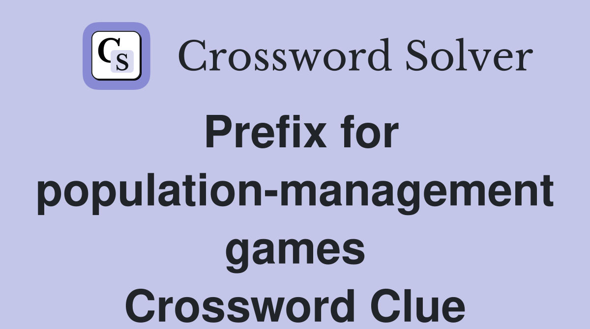 Prefix for population-management games Crossword Clue