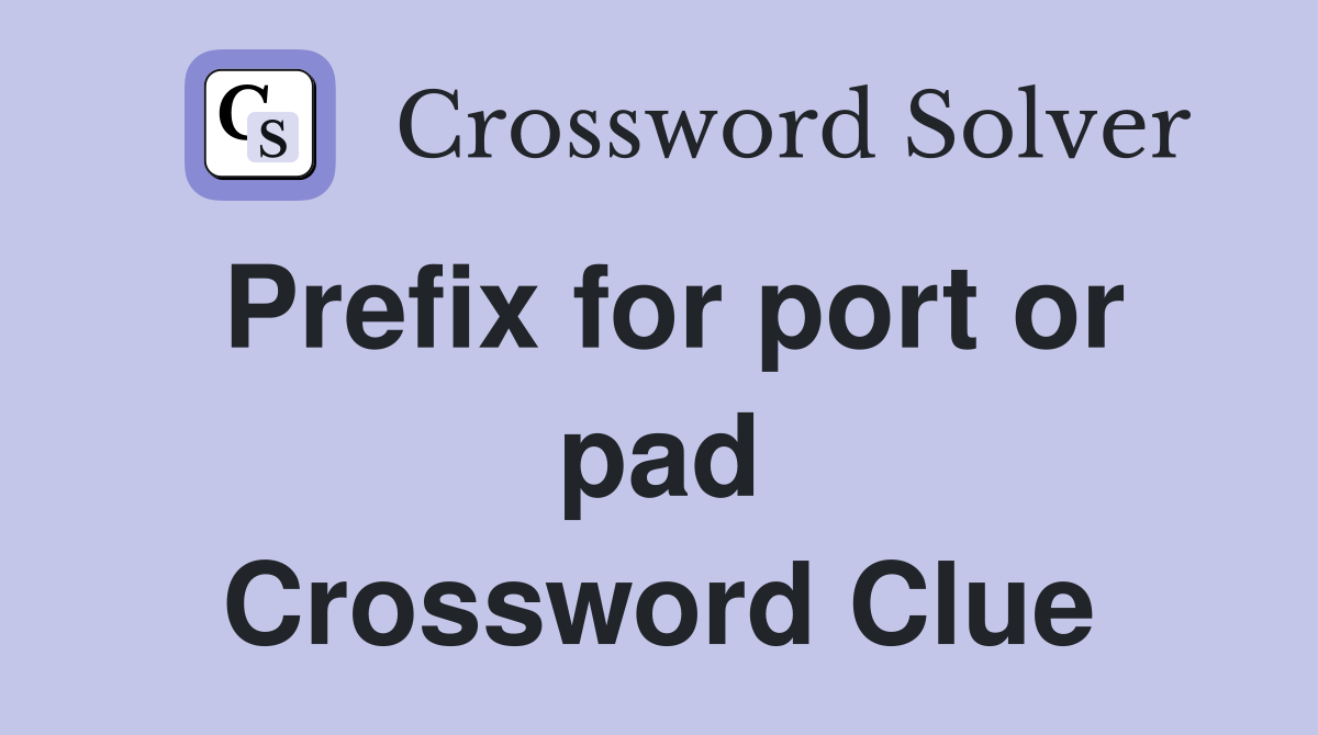Prefix for port or pad Crossword Clue