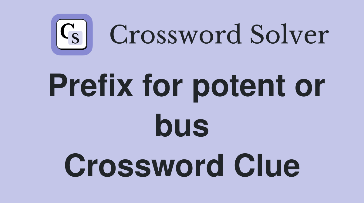 Prefix for potent or bus Crossword Clue