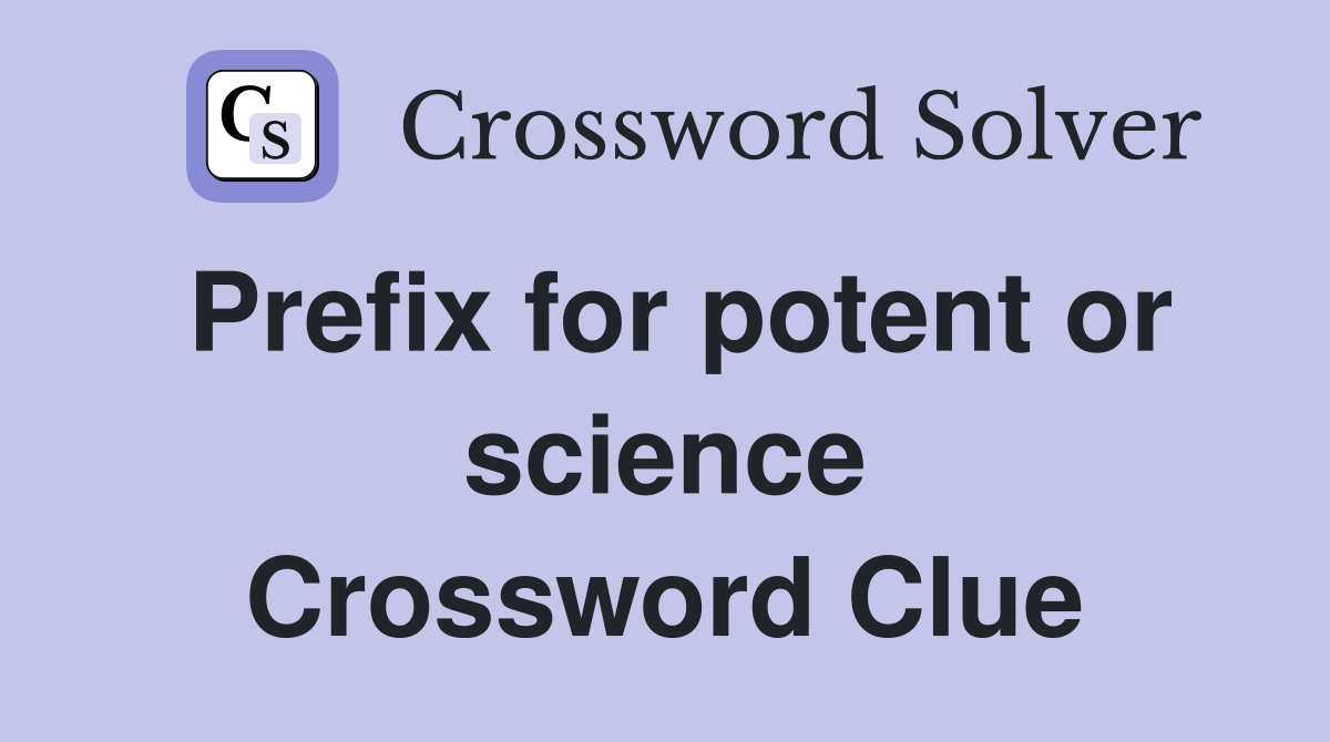 Prefix for potent or science Crossword Clue