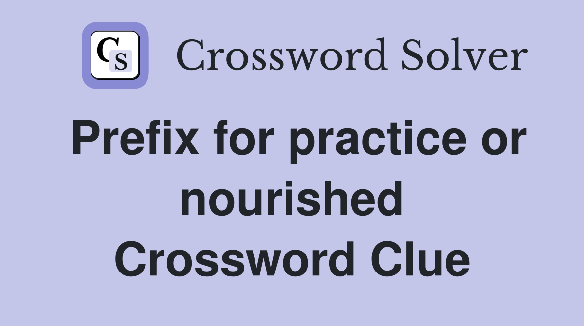 Prefix for practice or nourished Crossword Clue