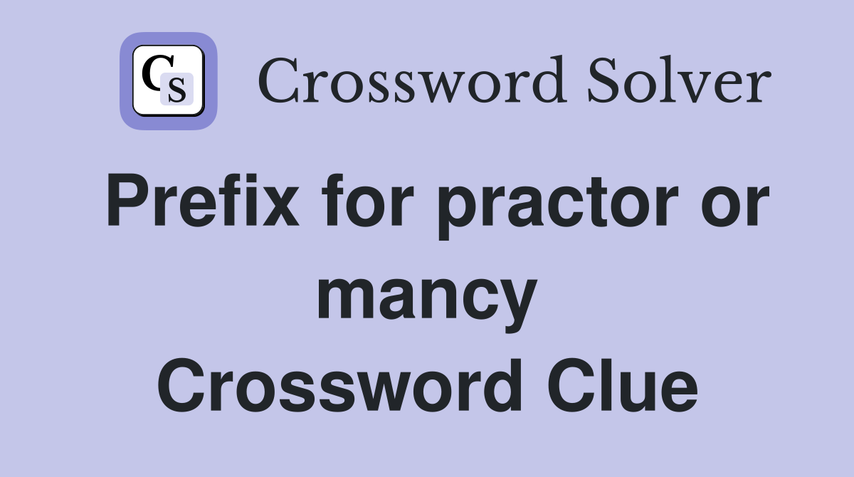 Prefix for practor or mancy Crossword Clue