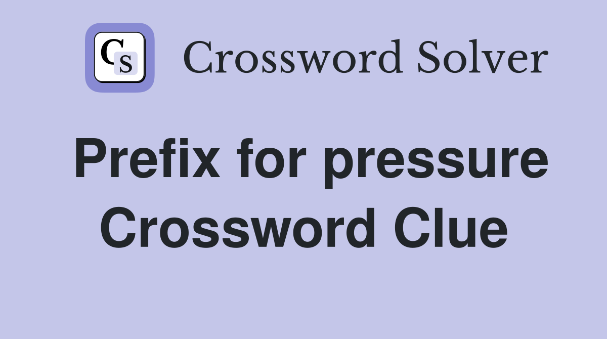 Prefix for pressure Crossword Clue